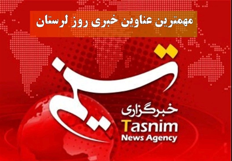 مهمترین اخبار و رویدادهای استان لرستان در 8 شهریور / اخبار لرستان - اخبار استانها